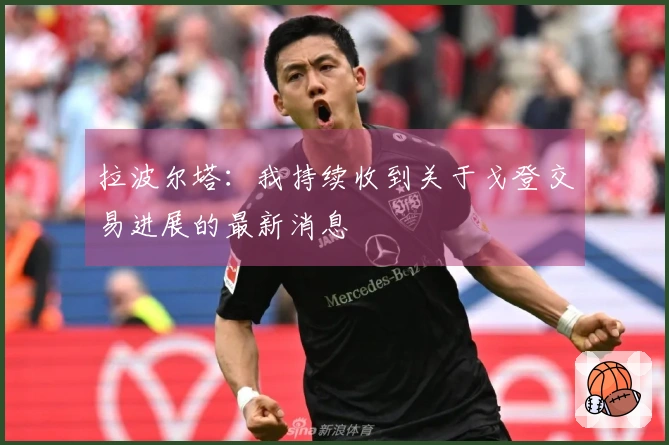 拉波尔塔：我持续收到关于戈登交易进展的最新消息
